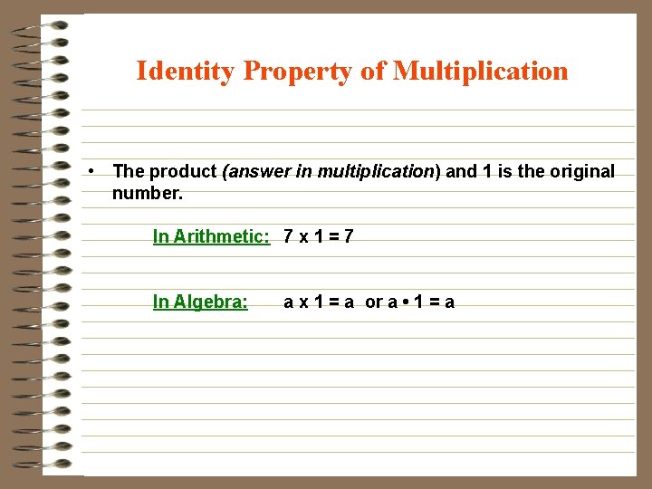 Identity Property of Multiplication • The product (answer in multiplication) and 1 is the