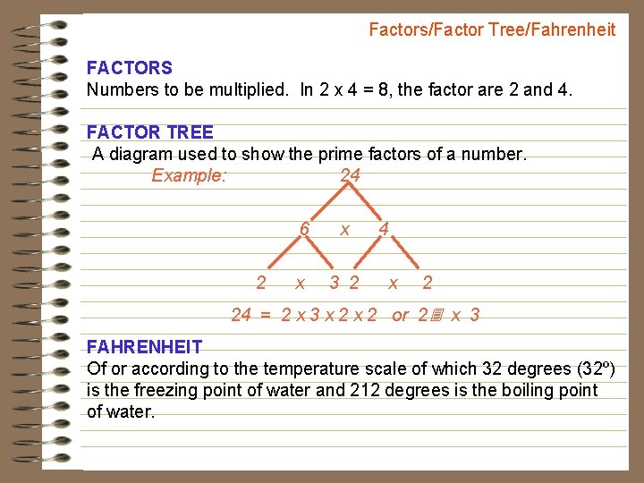 Factors/Factor Tree/Fahrenheit FACTORS Numbers to be multiplied. In 2 x 4 = 8, the