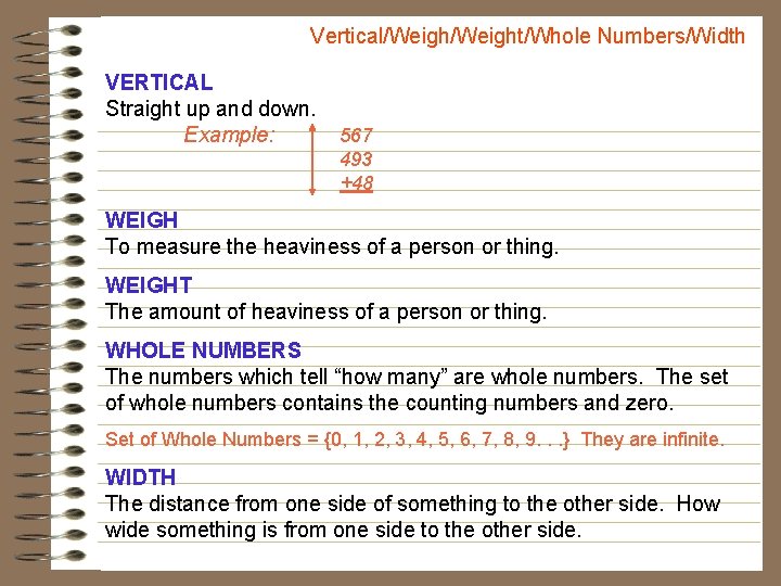 Vertical/Weight/Whole Numbers/Width VERTICAL Straight up and down. Example: 567 493 +48 WEIGH To measure