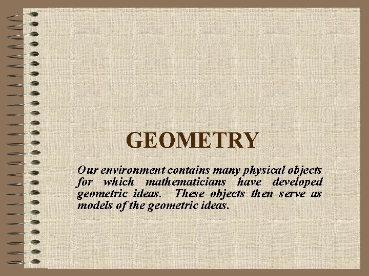 GEOMETRY Our environment contains many physical objects for which mathematicians have developed geometric ideas.