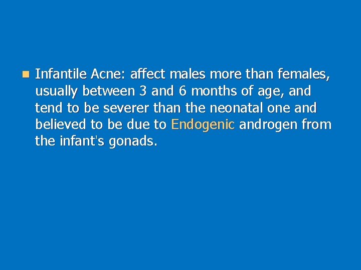 n Infantile Acne: affect males more than females, usually between 3 and 6 months