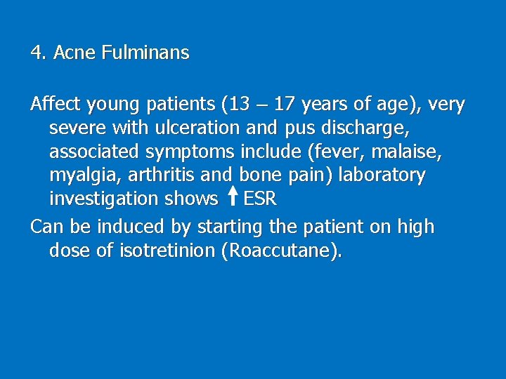 4. Acne Fulminans Affect young patients (13 – 17 years of age), very severe