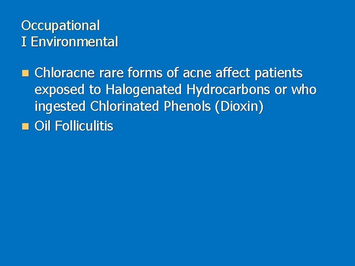 Occupational I Environmental Chloracne rare forms of acne affect patients exposed to Halogenated Hydrocarbons
