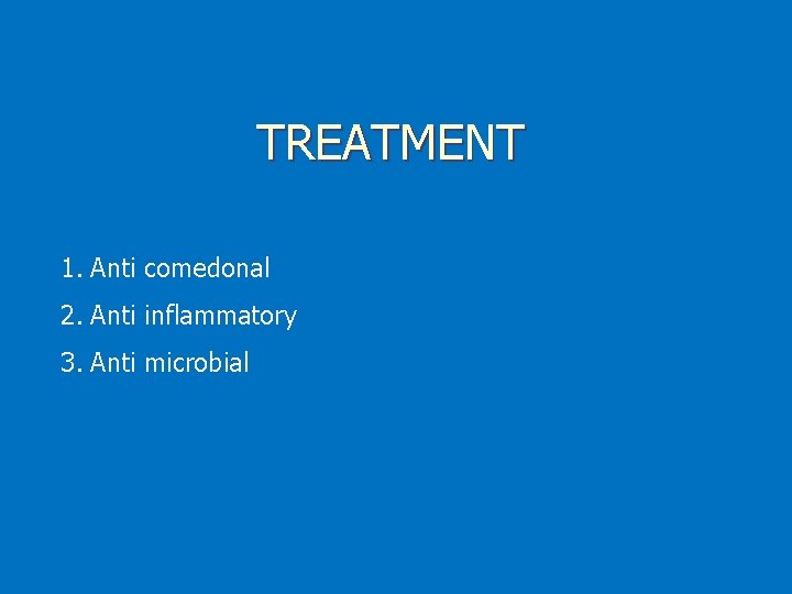 TREATMENT 1. Anti comedonal 2. Anti inflammatory 3. Anti microbial 