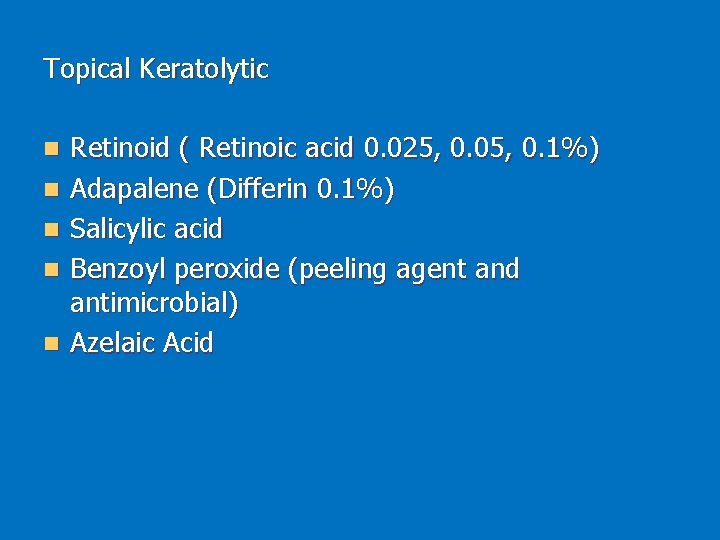 Topical Keratolytic n n n Retinoid ( Retinoic acid 0. 025, 0. 05, 0.