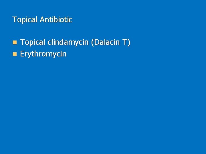 Topical Antibiotic Topical clindamycin (Dalacin T) n Erythromycin n 