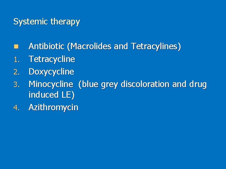 Systemic therapy n 1. 2. 3. 4. Antibiotic (Macrolides and Tetracylines) Tetracycline Doxycycline Minocycline