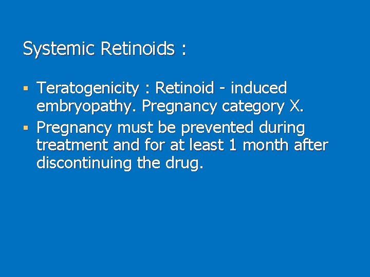 Systemic Retinoids : Teratogenicity : Retinoid - induced embryopathy. Pregnancy category X. § Pregnancy