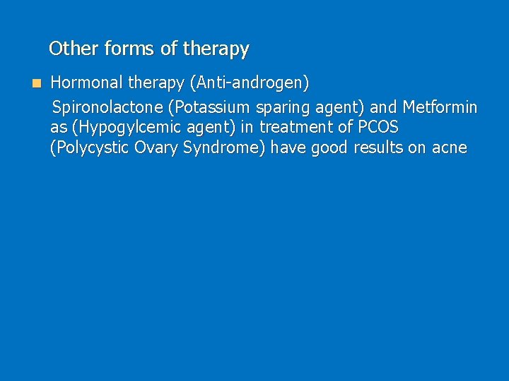 Other forms of therapy n Hormonal therapy (Anti-androgen) Spironolactone (Potassium sparing agent) and Metformin