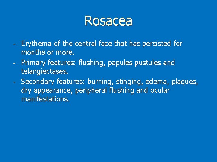 Rosacea Erythema of the central face that has persisted for months or more. -