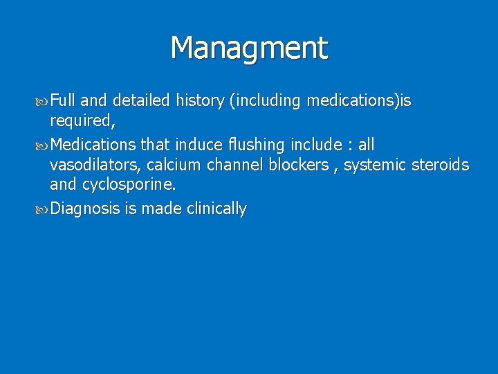 Managment Full and detailed history (including medications)is required, Medications that induce flushing include :