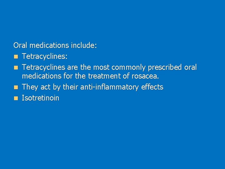 Oral medications include: n Tetracyclines are the most commonly prescribed oral medications for the