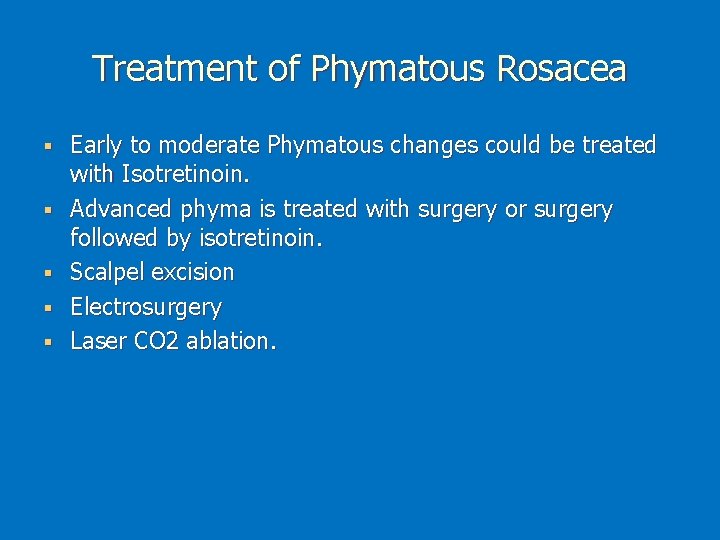 Treatment of Phymatous Rosacea § § § Early to moderate Phymatous changes could be