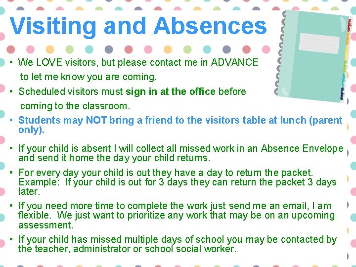 Visiting and Absences • We LOVE visitors, but please contact me in ADVANCE to