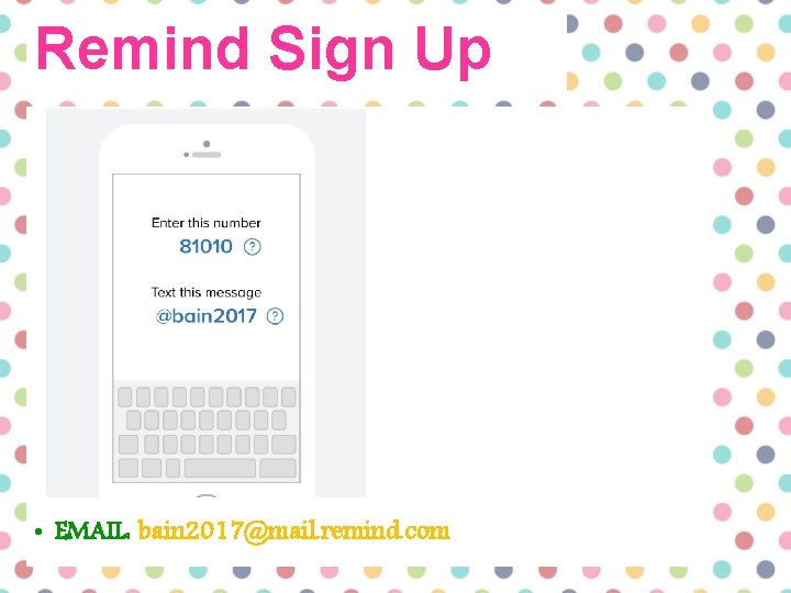 Remind Sign Up • EMAIL: bain 2017@mail. remind. com 