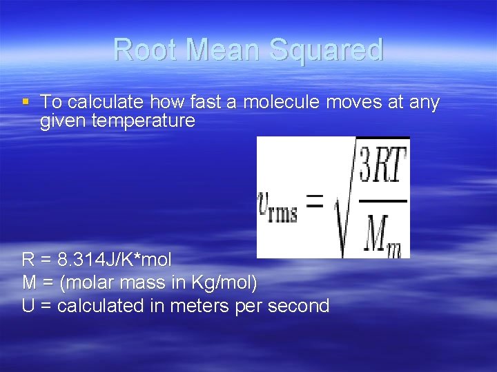Root Mean Squared § To calculate how fast a molecule moves at any given