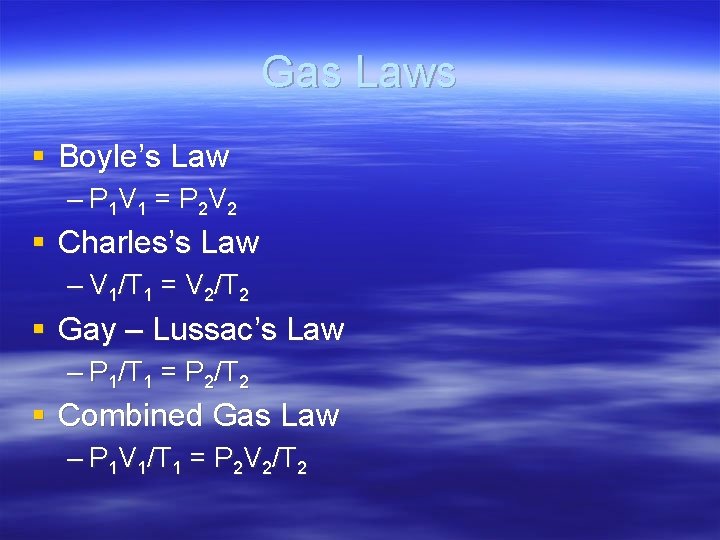 Gas Laws § Boyle’s Law – P 1 V 1 = P 2 V