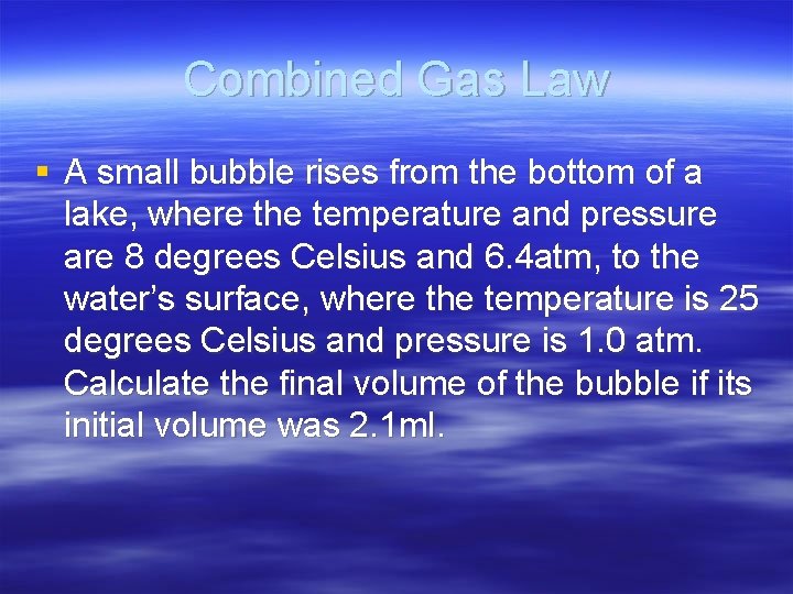 Combined Gas Law § A small bubble rises from the bottom of a lake,