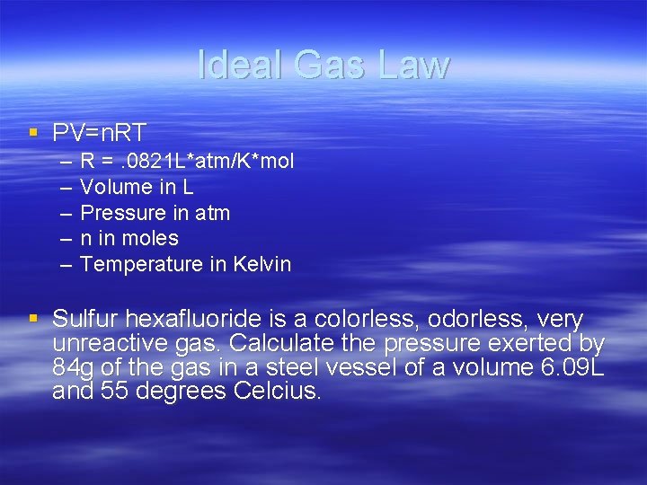 Ideal Gas Law § PV=n. RT – – – R =. 0821 L*atm/K*mol Volume