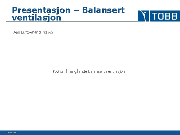 Presentasjon – Balansert ventilasjon Aas Luftbehandling AS Spørsmål angående balansert ventilasjon 03. 05. 2016