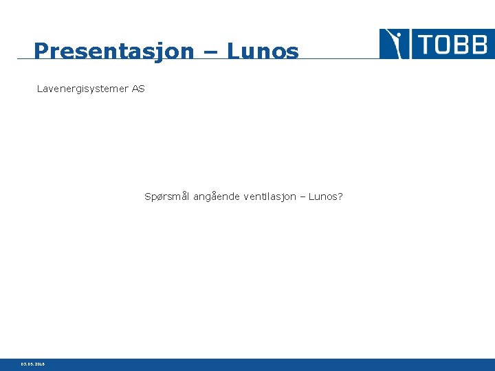 Presentasjon – Lunos Lavenergisystemer AS Spørsmål angående ventilasjon – Lunos? 03. 05. 2016 