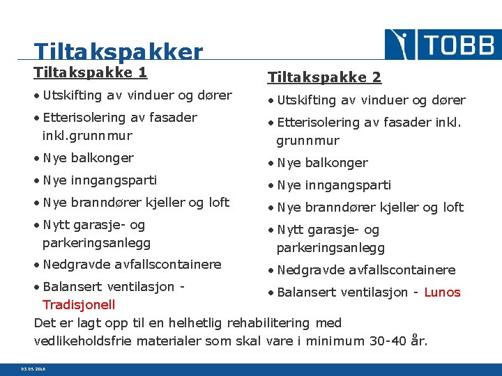 Tiltakspakker Tiltakspakke 1 Tiltakspakke 2 • Utskifting av vinduer og dører • Etterisolering av