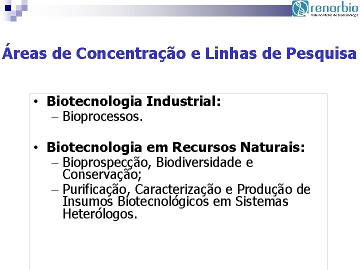 Áreas de Concentração e Linhas de Pesquisa • Biotecnologia Industrial: – Bioprocessos. • Biotecnologia