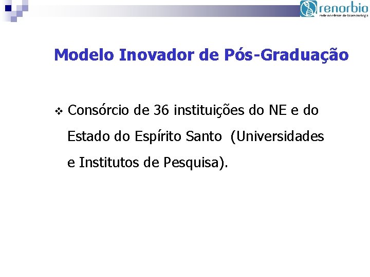 Modelo Inovador de Pós-Graduação v Consórcio de 36 instituições do NE e do Estado