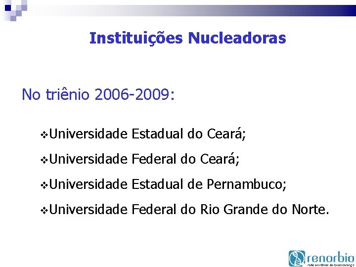 Instituições Nucleadoras No triênio 2006 -2009: v. Universidade Estadual do Ceará; v. Universidade Federal