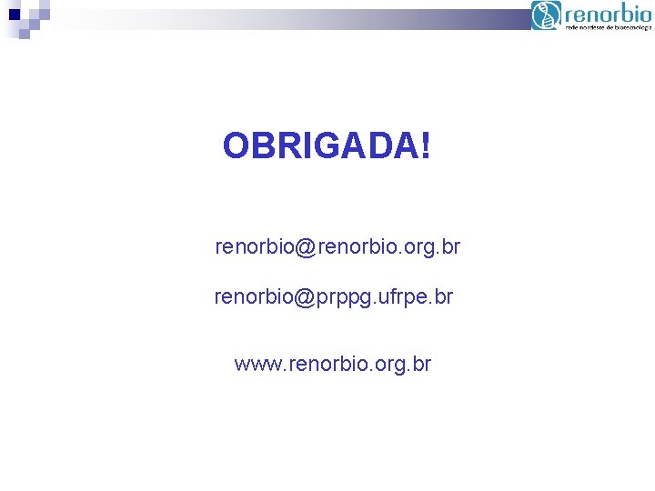 OBRIGADA! renorbio@renorbio. org. br renorbio@prppg. ufrpe. br www. renorbio. org. br 