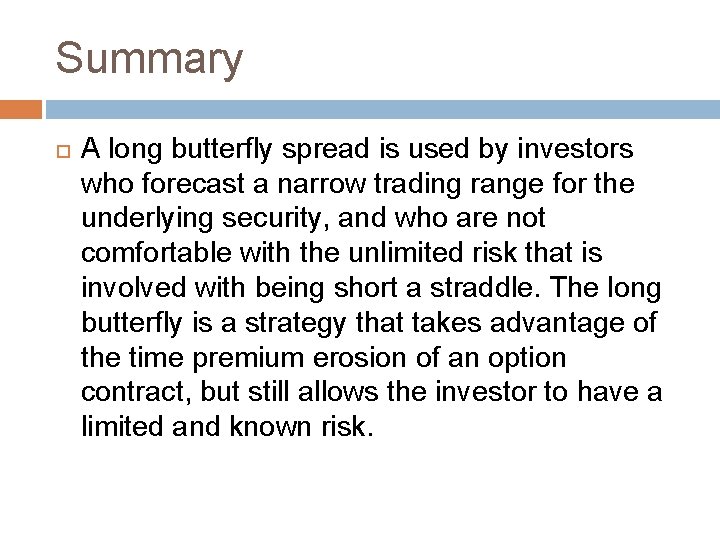 Summary A long butterfly spread is used by investors who forecast a narrow trading