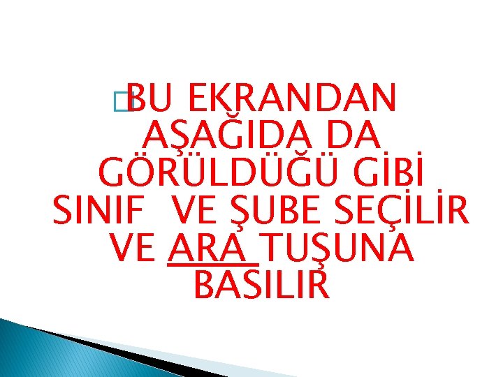 �BU EKRANDAN AŞAĞIDA DA GÖRÜLDÜĞÜ GİBİ SINIF VE ŞUBE SEÇİLİR VE ARA TUŞUNA BASILIR