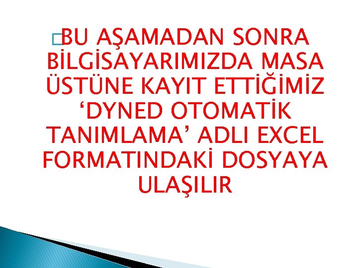 �BU AŞAMADAN SONRA BİLGİSAYARIMIZDA MASA ÜSTÜNE KAYIT ETTİĞİMİZ ‘DYNED OTOMATİK TANIMLAMA’ ADLI EXCEL FORMATINDAKİ