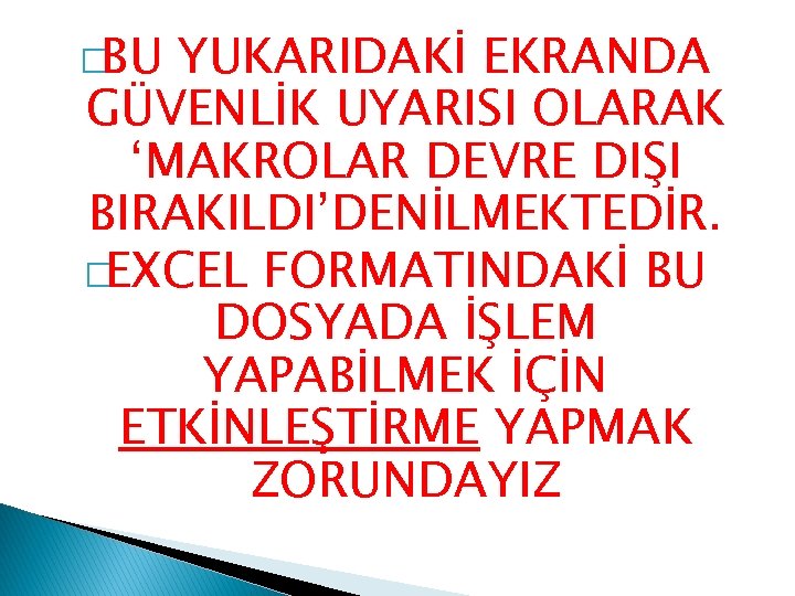 �BU YUKARIDAKİ EKRANDA GÜVENLİK UYARISI OLARAK ‘MAKROLAR DEVRE DIŞI BIRAKILDI’DENİLMEKTEDİR. �EXCEL FORMATINDAKİ BU DOSYADA