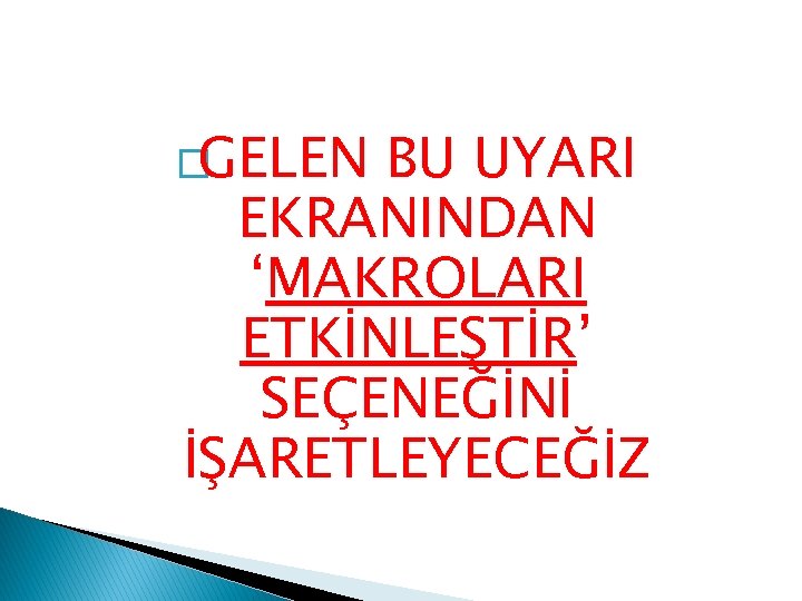 �GELEN BU UYARI EKRANINDAN ‘MAKROLARI ETKİNLEŞTİR’ SEÇENEĞİNİ İŞARETLEYECEĞİZ 