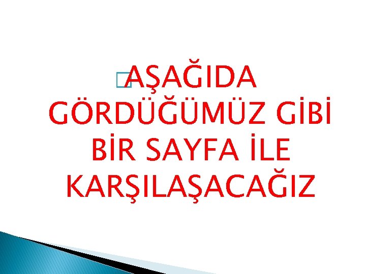 � AŞAĞIDA GÖRDÜĞÜMÜZ GİBİ BİR SAYFA İLE KARŞILAŞACAĞIZ 