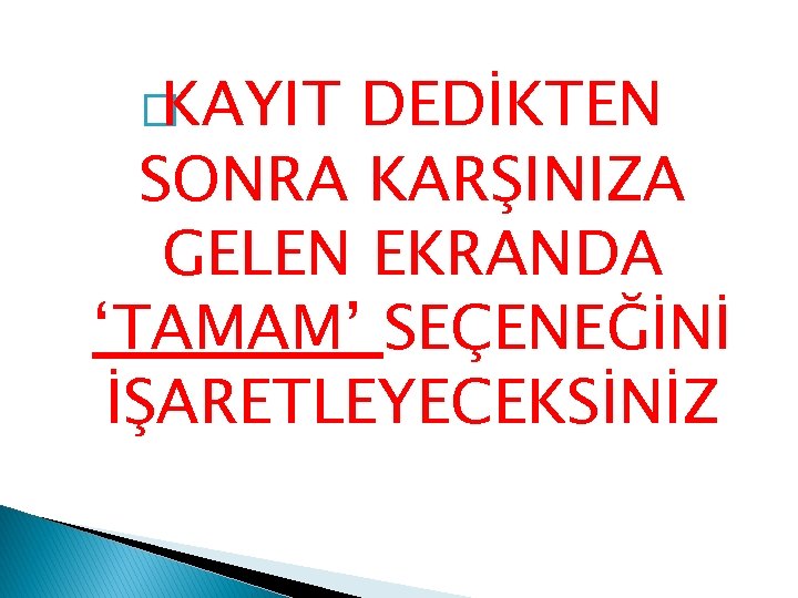 �KAYIT DEDİKTEN SONRA KARŞINIZA GELEN EKRANDA ‘TAMAM’ SEÇENEĞİNİ İŞARETLEYECEKSİNİZ 