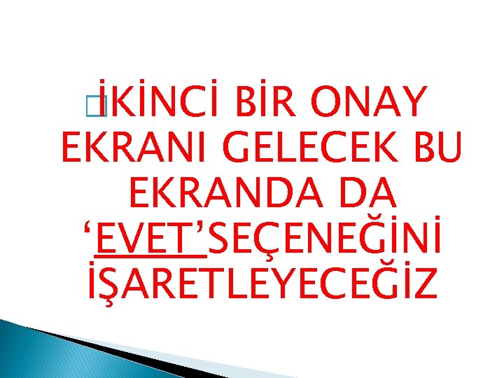 � İKİNCİ BİR ONAY EKRANI GELECEK BU EKRANDA DA ‘EVET’SEÇENEĞİNİ İŞARETLEYECEĞİZ 