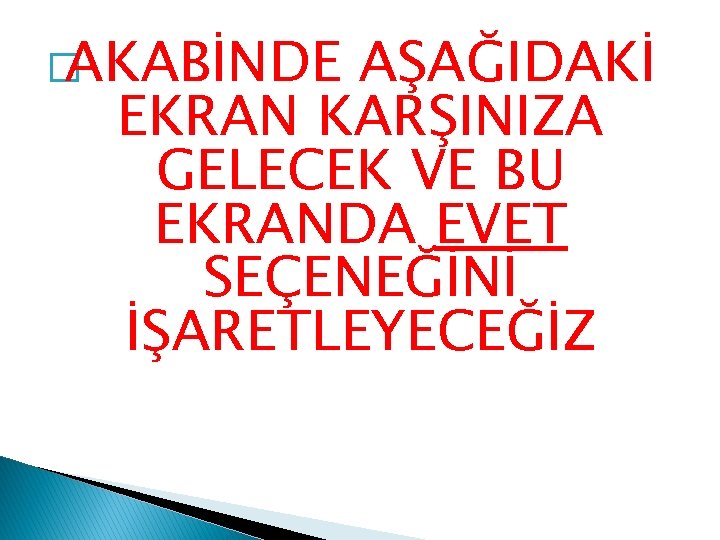 �AKABİNDE AŞAĞIDAKİ EKRAN KARŞINIZA GELECEK VE BU EKRANDA EVET SEÇENEĞİNİ İŞARETLEYECEĞİZ 