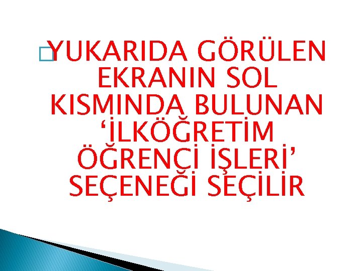 �YUKARIDA GÖRÜLEN EKRANIN SOL KISMINDA BULUNAN ‘İLKÖĞRETİM ÖĞRENCİ İŞLERİ’ SEÇENEĞİ SEÇİLİR 
