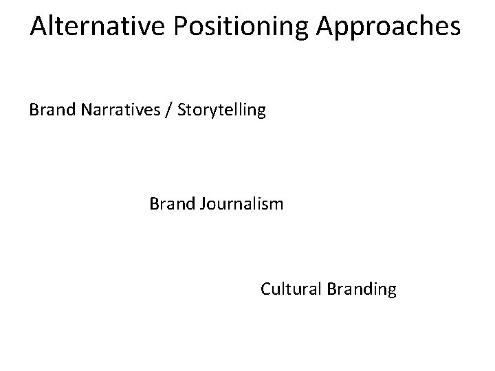 Alternative Positioning Approaches Brand Narratives / Storytelling Brand Journalism Cultural Branding 