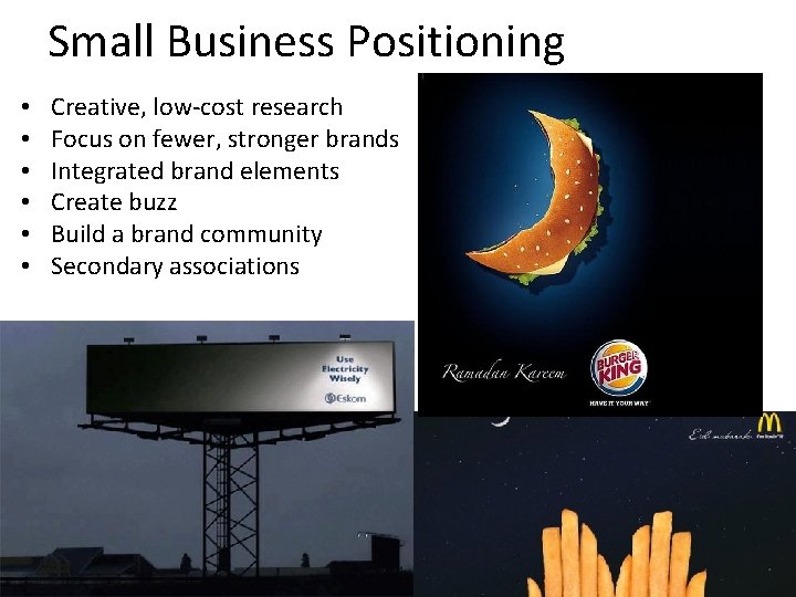 Small Business Positioning • • • Creative, low-cost research Focus on fewer, stronger brands