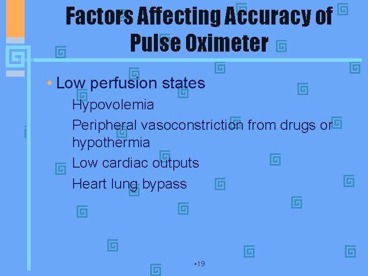 Factors Affecting Accuracy of Pulse Oximeter • Low perfusion states • Hypovolemia • Peripheral