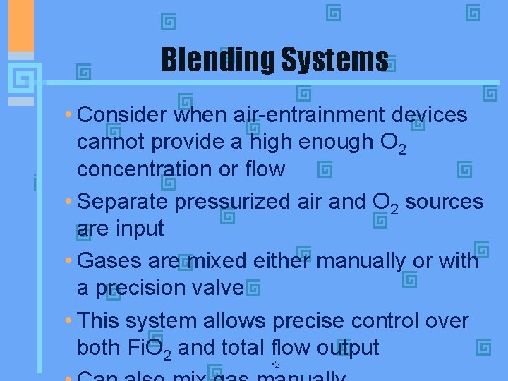 Blending Systems • Consider when air-entrainment devices cannot provide a high enough O 2