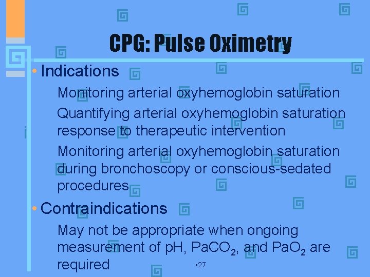 CPG: Pulse Oximetry • Indications • Monitoring arterial oxyhemoglobin saturation • Quantifying arterial oxyhemoglobin