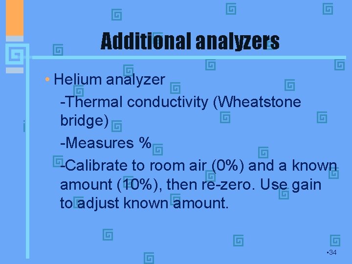 Additional analyzers • Helium analyzer -Thermal conductivity (Wheatstone bridge) -Measures % -Calibrate to room