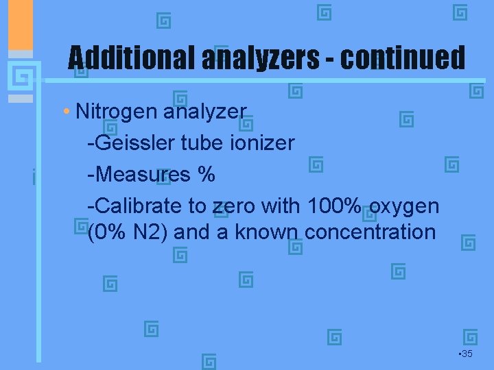 Additional analyzers - continued • Nitrogen analyzer -Geissler tube ionizer -Measures % -Calibrate to