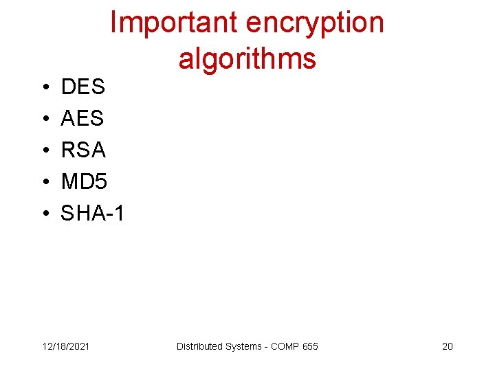  • • • Important encryption algorithms DES AES RSA MD 5 SHA-1 12/18/2021