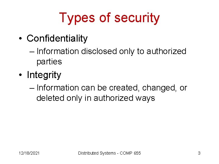 Types of security • Confidentiality – Information disclosed only to authorized parties • Integrity