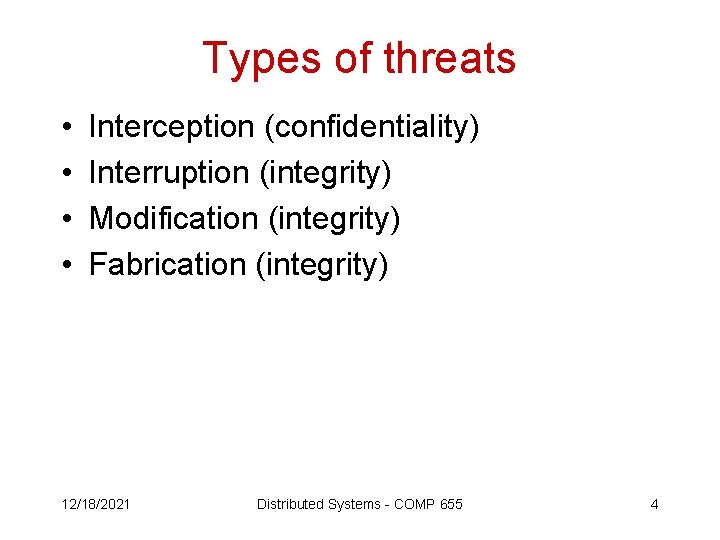 Types of threats • • Interception (confidentiality) Interruption (integrity) Modification (integrity) Fabrication (integrity) 12/18/2021